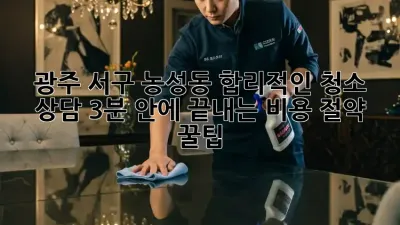 🏡 광주 서구 농성동 합리적인 청소 상담: 3분 안에 끝내는 비용 절약 꿀팁! 💰